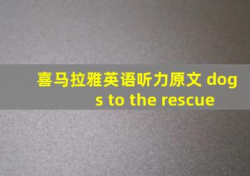 喜马拉雅英语听力原文 dogs to the rescue